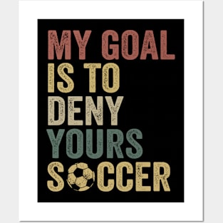 My Goal Is To Deny Yours Soccer Posters and Art